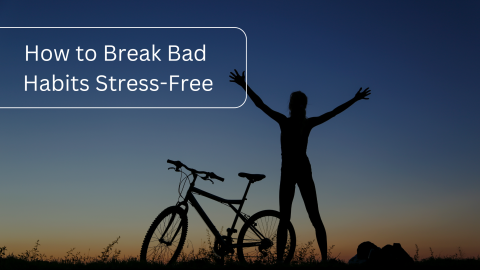 How to Break Bad Habits Stress-Free