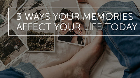 3 Ways your Memories Affect your Life Today