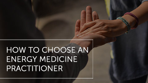 How To Choose An Energy Medicine Practitioner