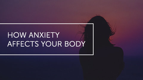 How Anxiety Affects Your Body