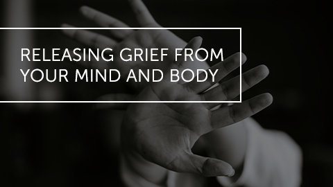 Releasing Grief From Your Mind And Body