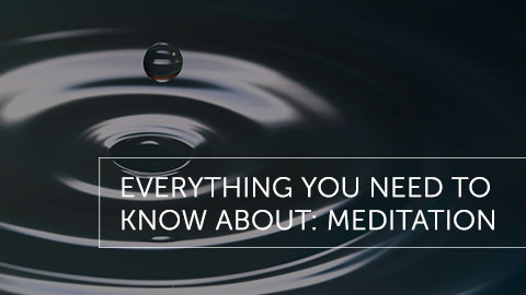 Everything You Need To Know About: Meditation