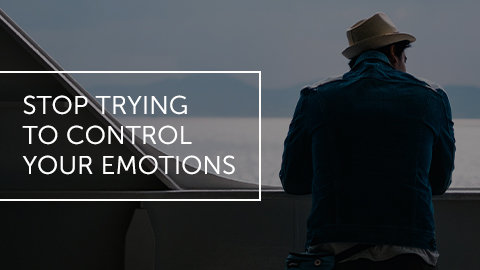 Stop Trying to Control Your Emotions