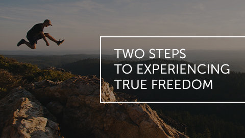 Two Steps to Experiencing True Freedom