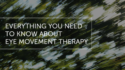 Everything You Need To Know About: Eye Movement Therapy