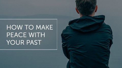 How to Make Peace with Your Past