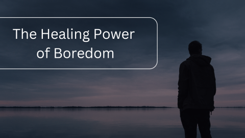 The Healing Power of Boredom