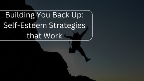 Building You Back Up: Self-Esteem Strategies that Work