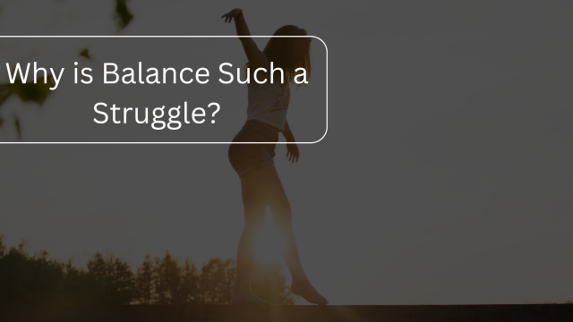 Why is Balance Such a Struggle?