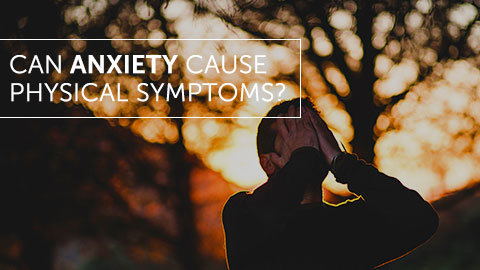 Can Anxiety Cause Physical Symptoms?