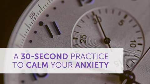 A 30-Second Practice to Calm Your Anxiety