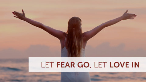 Let Fear Go, Let Love In