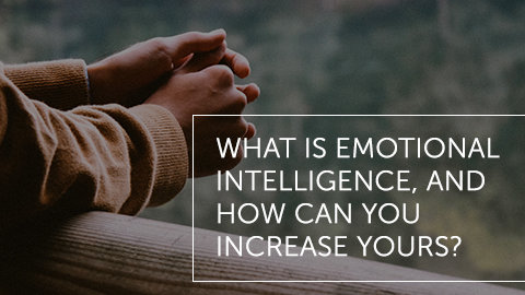 What is Emotional Intelligence, and How Can You Increase Yours?