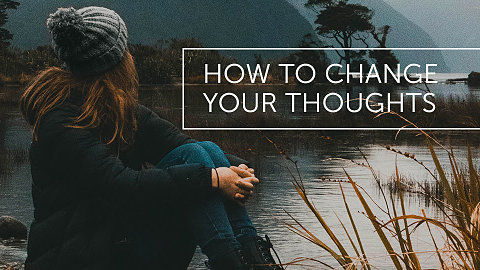 How To Change Your Thoughts