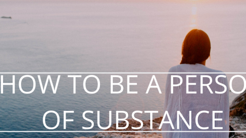 How to be a person of substance transcript