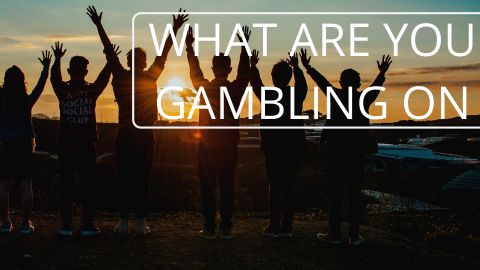 What are you gambling on?