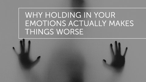 Why Holding In Your Emotions Actually Makes Things Worse